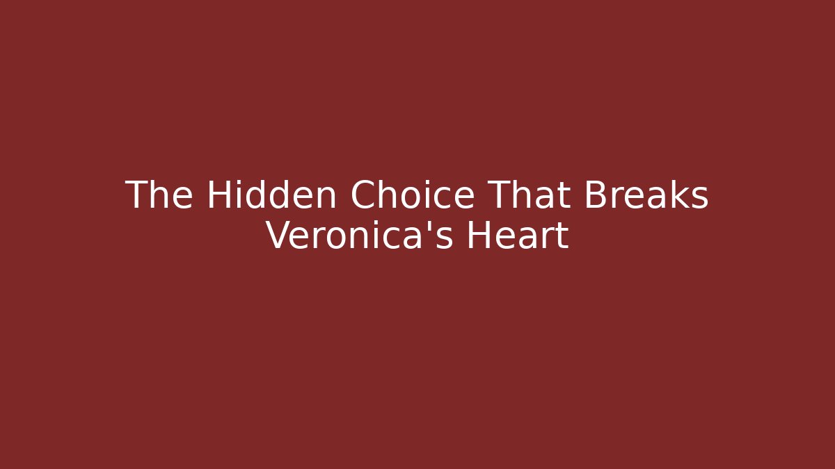 The Hidden Choice That Breaks Veronica's Heart