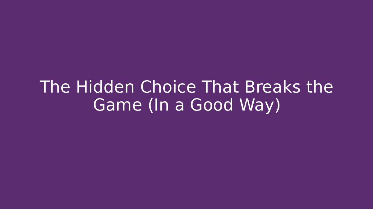 The Hidden Choice That Breaks the Game (In a Good Way)