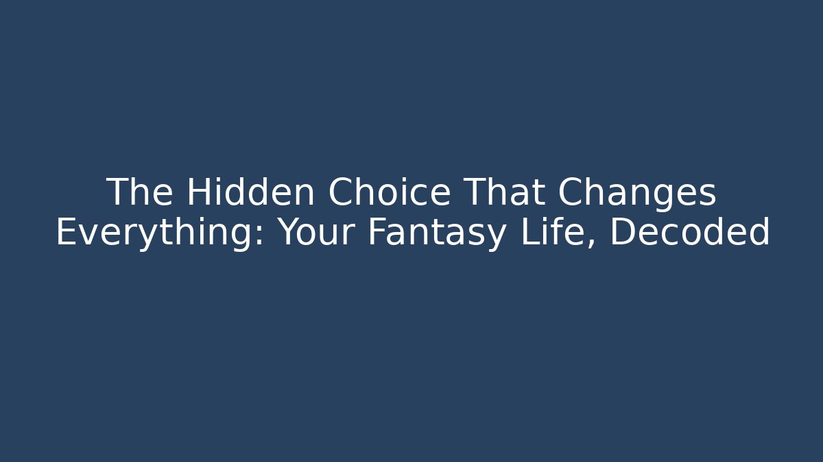 The Hidden Choice That Changes Everything: Your Fantasy Life, Decoded