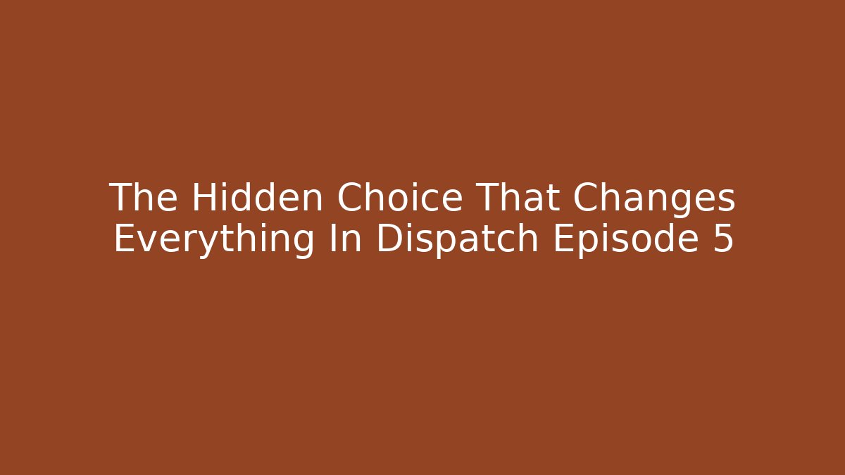 The Hidden Choice That Changes Everything In Dispatch Episode 5