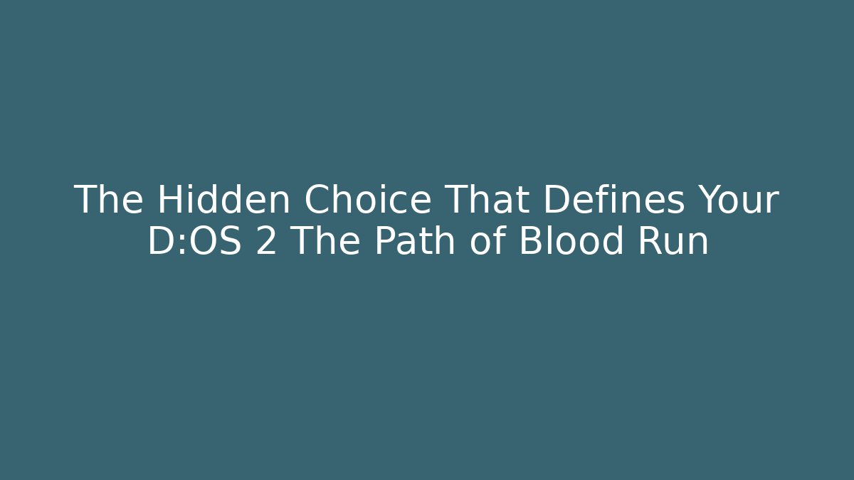 The Hidden Choice That Defines Your D:OS 2 The Path of Blood Run