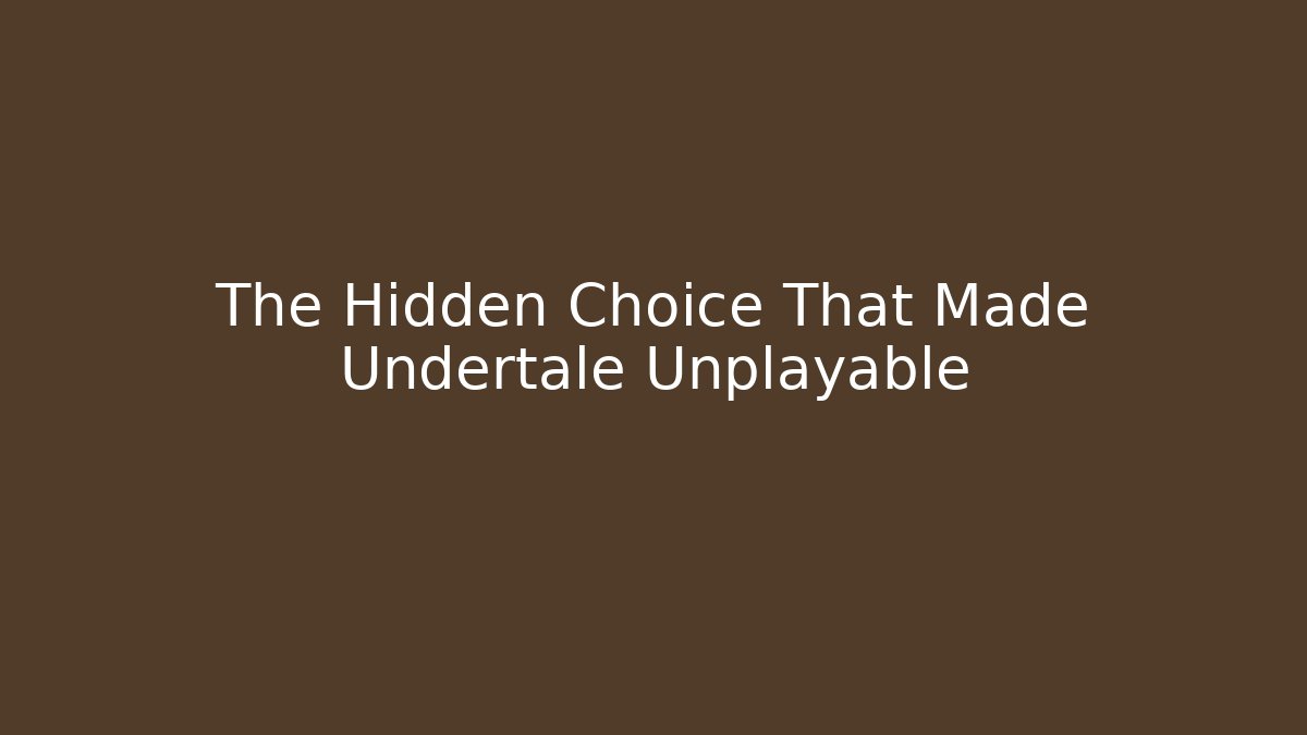 The Hidden Choice That Made Undertale Unplayable