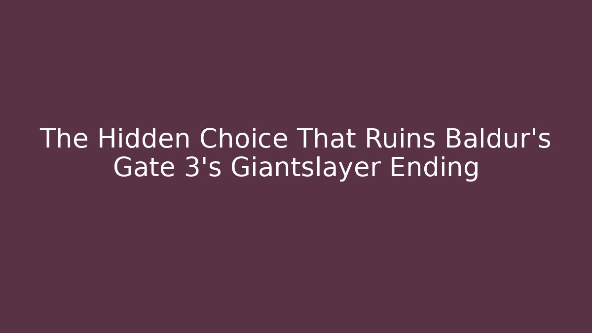 The Hidden Choice That Ruins Baldur's Gate 3's Giantslayer Ending