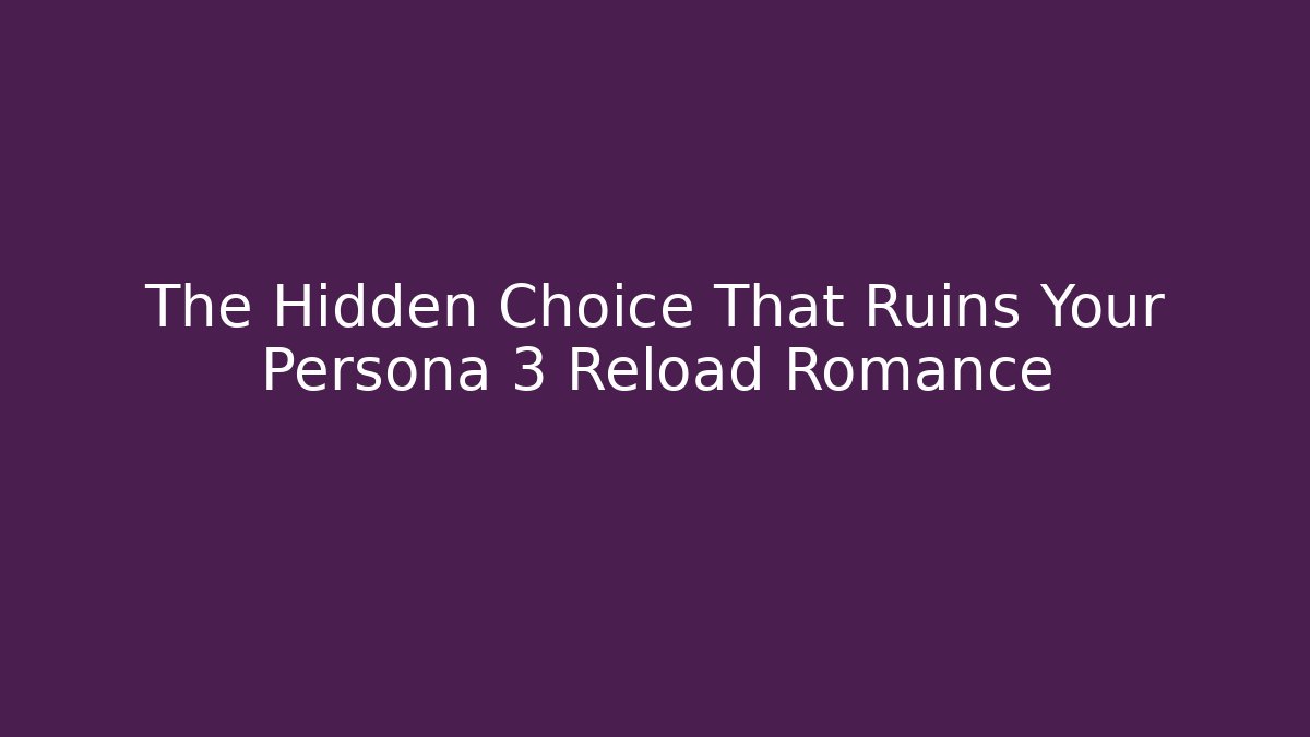 The Hidden Choice That Ruins Your Persona 3 Reload Romance