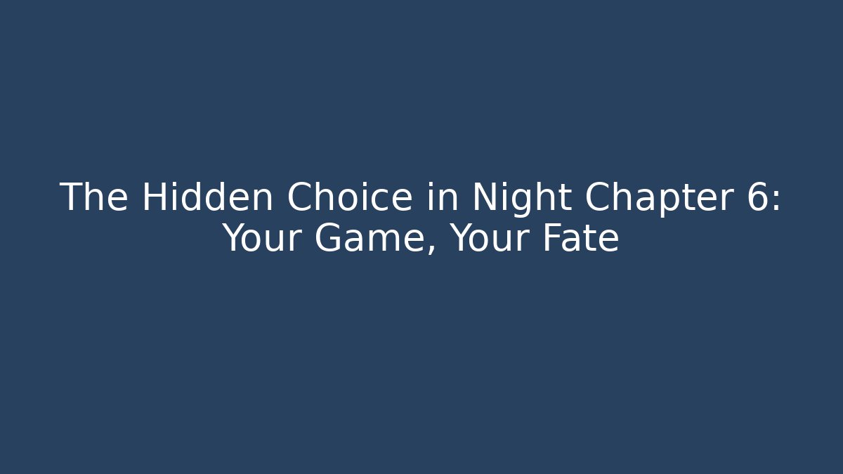 The Hidden Choice in Night Chapter 6: Your Game, Your Fate