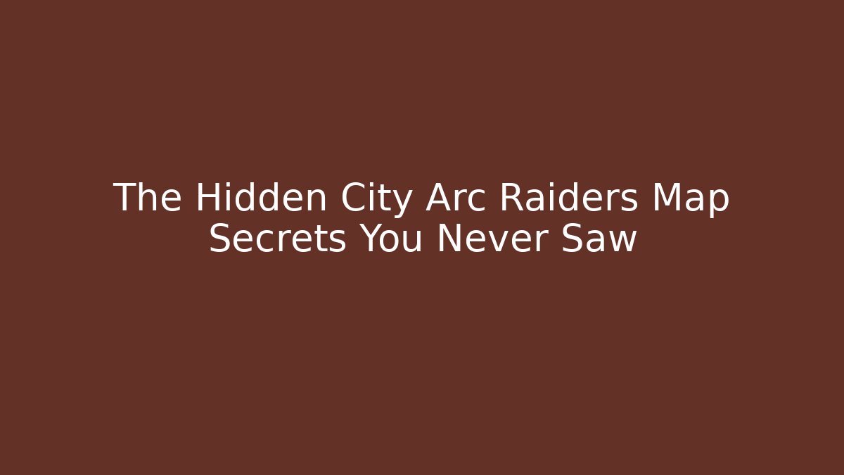 The Hidden City Arc Raiders Map Secrets You Never Saw - Critter Realm