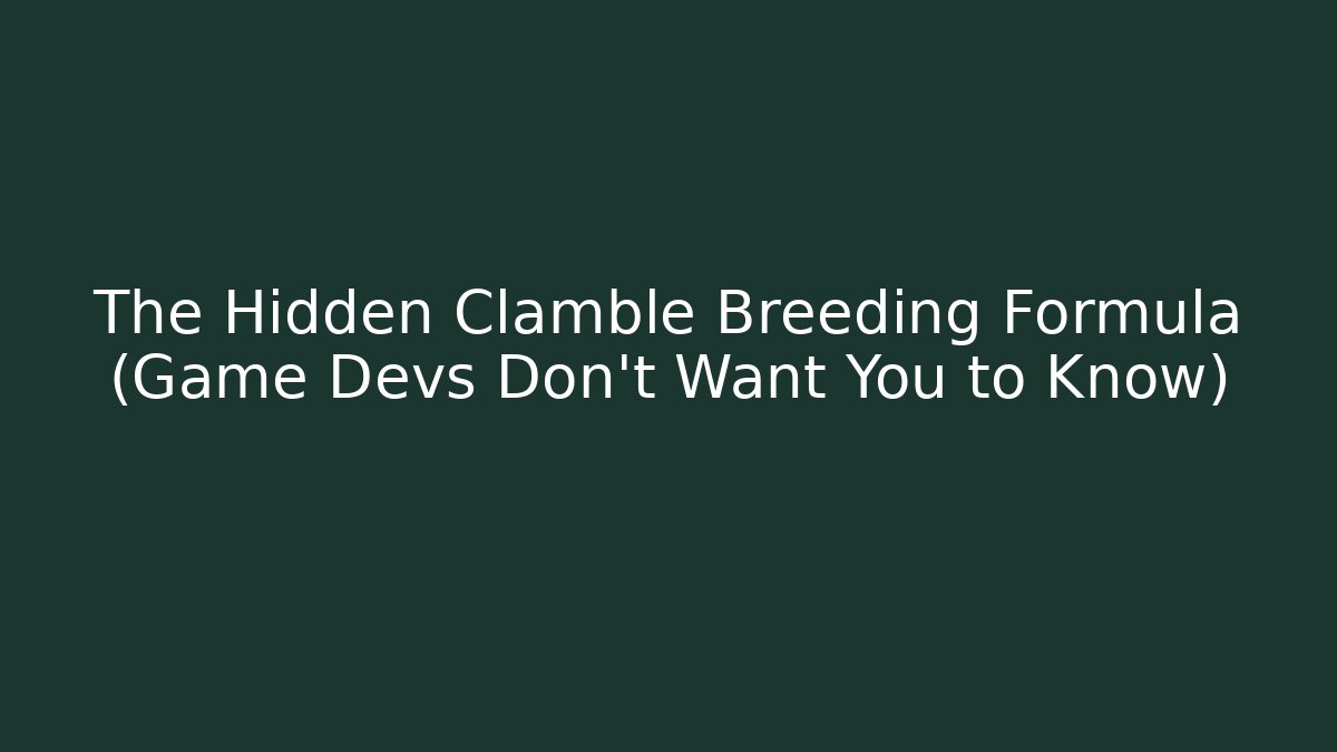 The Hidden Clamble Breeding Formula (Game Devs Don't Want You to Know)