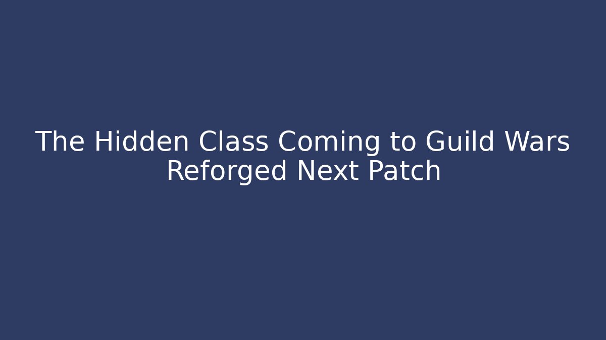The Hidden Class Coming to Guild Wars Reforged Next Patch