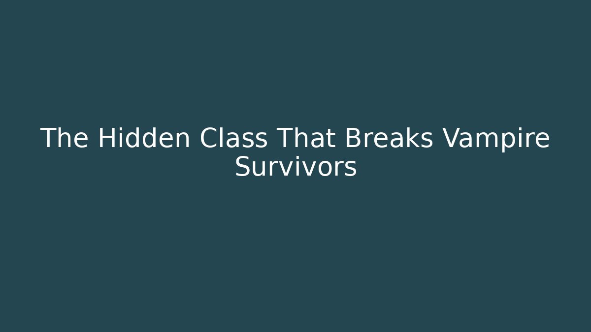 The Hidden Class That Breaks Vampire Survivors