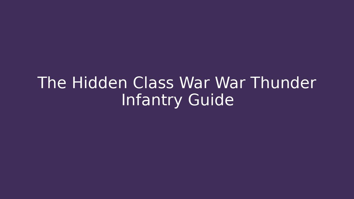 The Hidden Class War War Thunder Infantry Guide