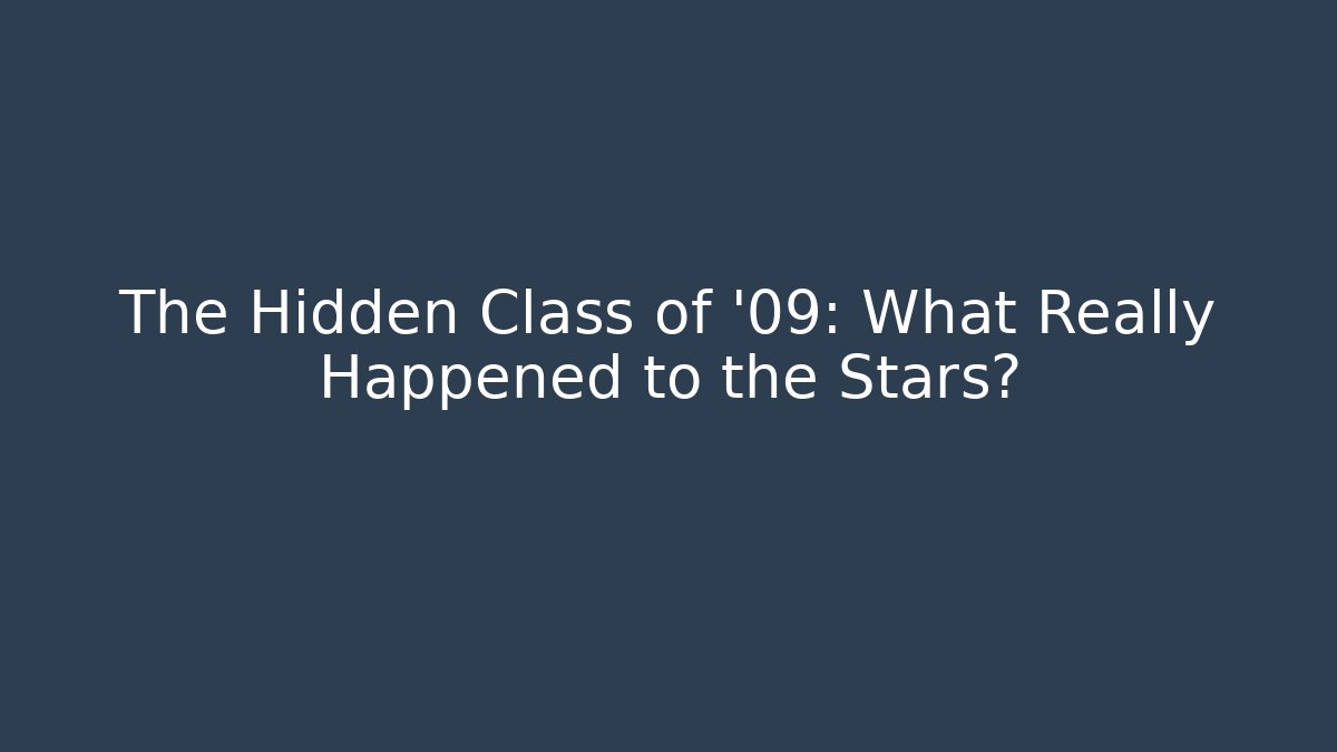 The Hidden Class of '09: What Really Happened to the Stars?