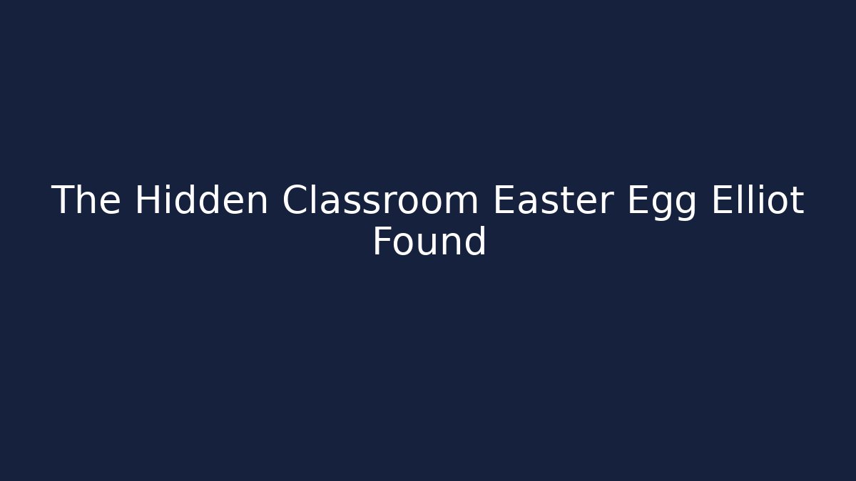 The Hidden Classroom Easter Egg Elliot Found
