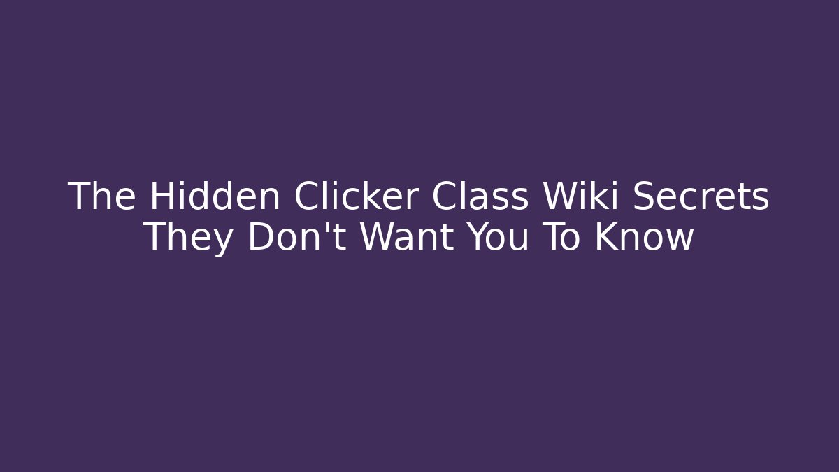 The Hidden Clicker Class Wiki Secrets They Don't Want You To Know - Critter Realm