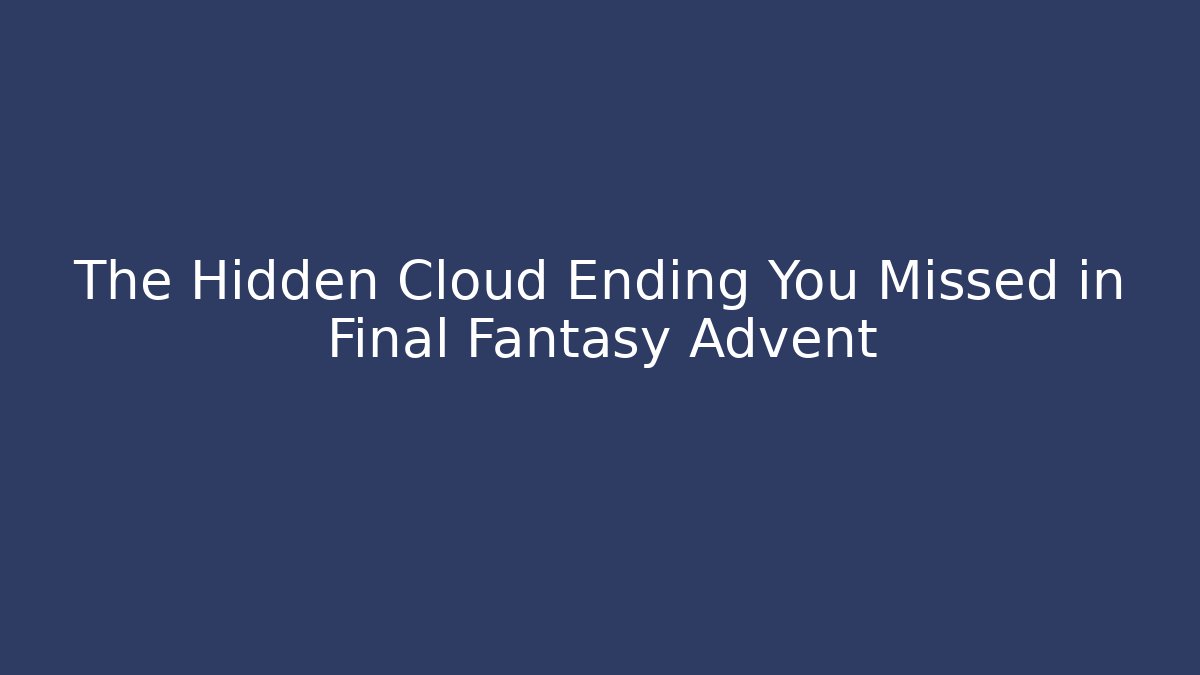 The Hidden Cloud Ending You Missed in Final Fantasy Advent - Critter Realm