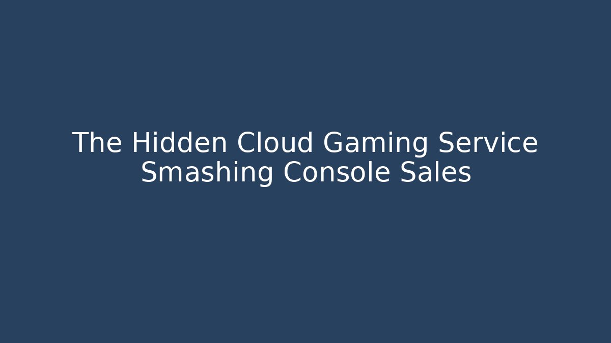 The Hidden Cloud Gaming Service Smashing Console Sales