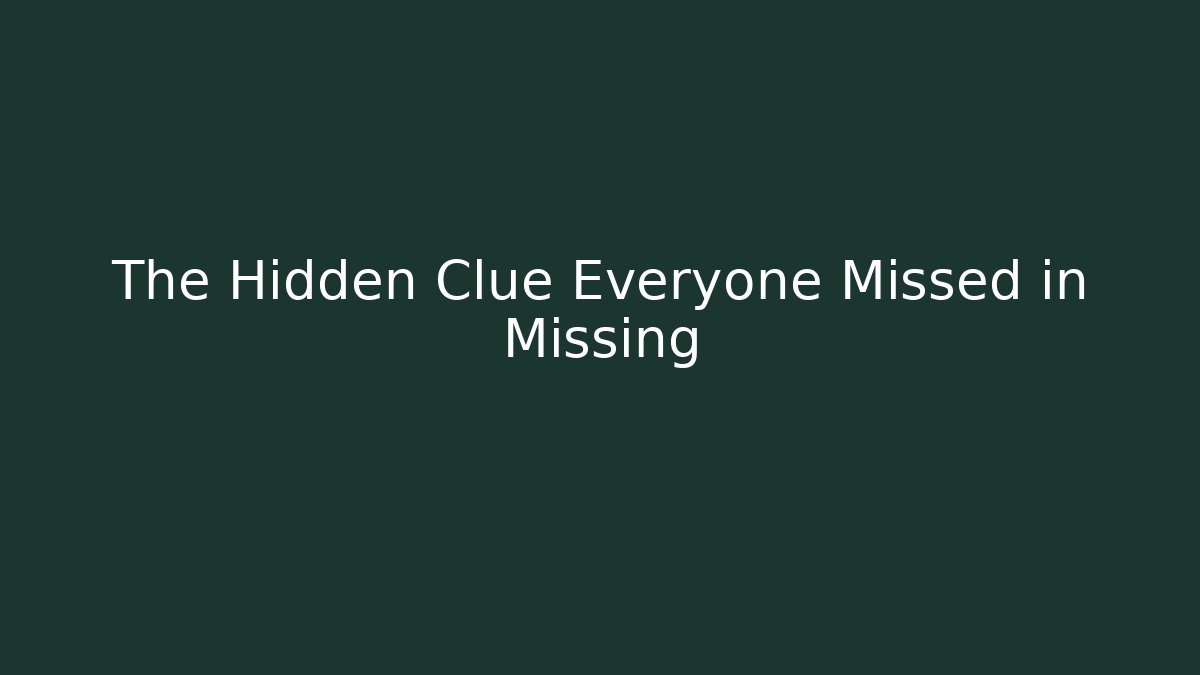 The Hidden Clue Everyone Missed in Missing