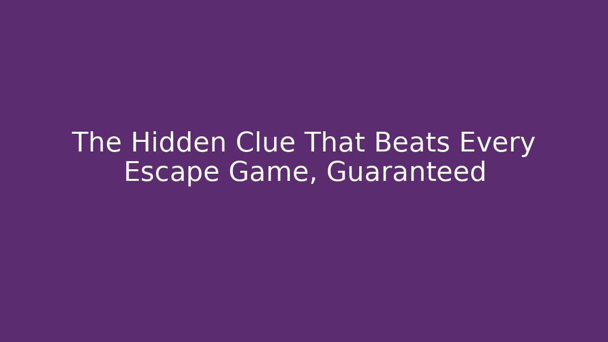 The Hidden Clue That Beats Every Escape Game, Guaranteed