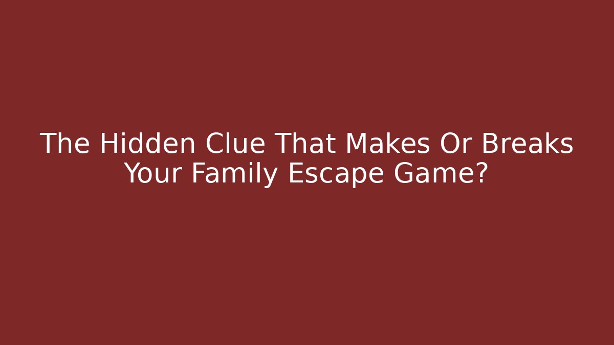 The Hidden Clue That Makes Or Breaks Your Family Escape Game?