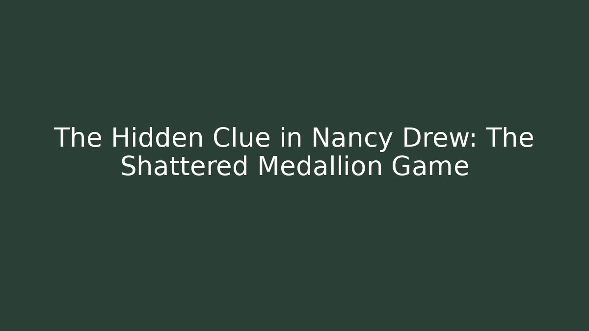 The Hidden Clue in Nancy Drew: The Shattered Medallion Game - Critter Realm