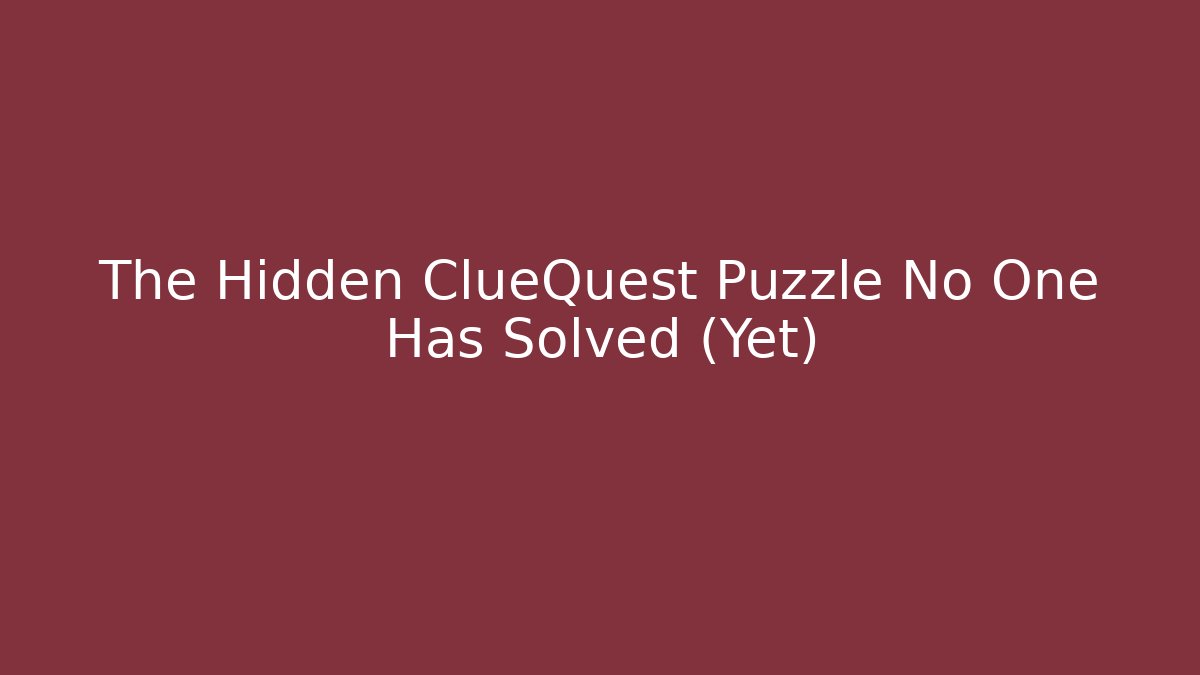 The Hidden ClueQuest Puzzle No One Has Solved (Yet)