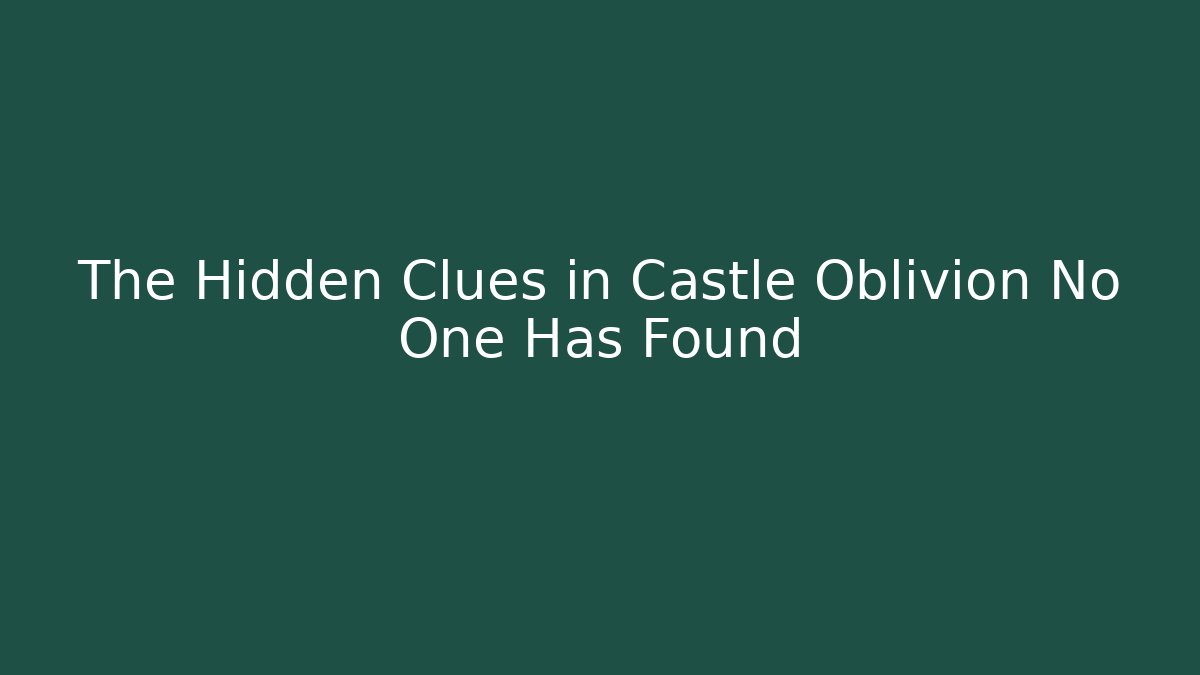 The Hidden Clues in Castle Oblivion No One Has Found