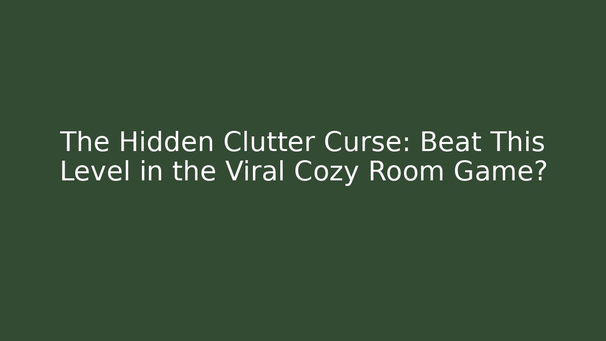 The Hidden Clutter Curse: Beat This Level in the Viral Cozy Room Game?