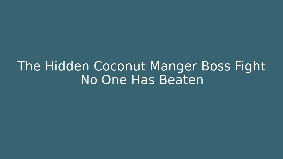 The Hidden Coconut Manger Boss Fight No One Has Beaten