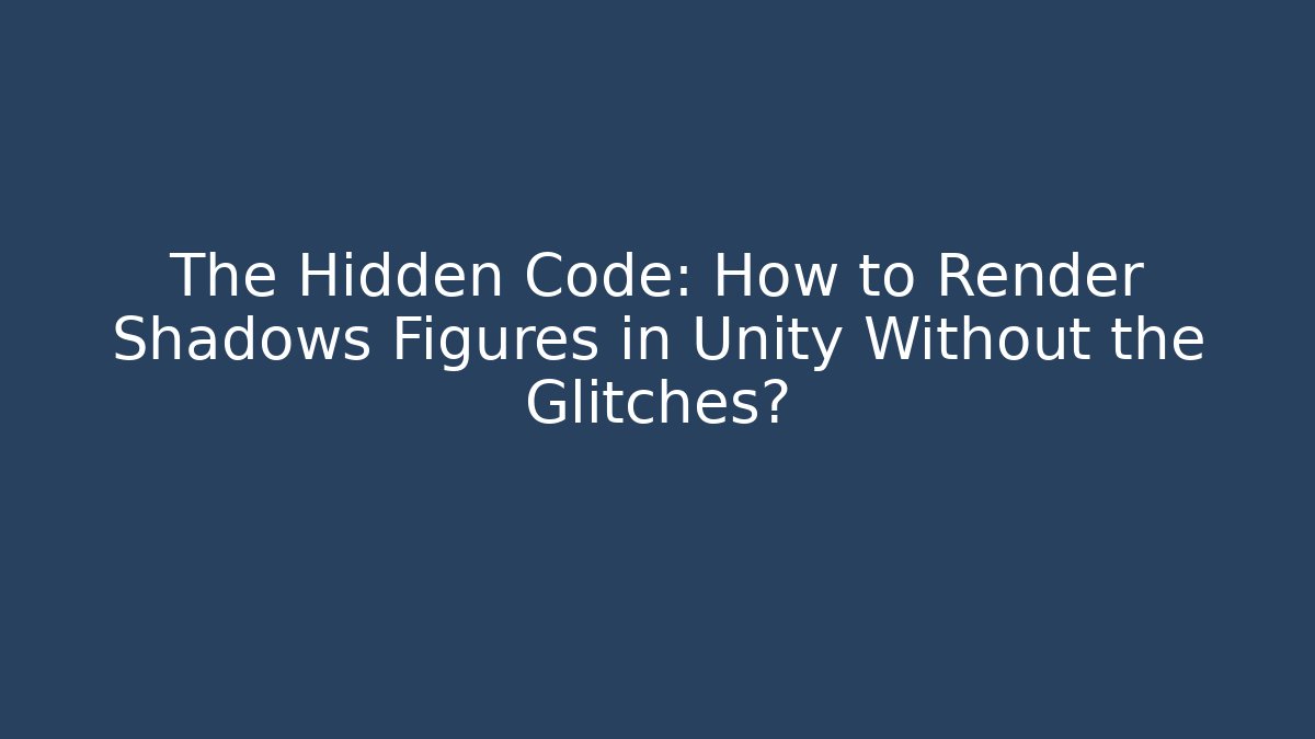 The Hidden Code: How to Render Shadows Figures in Unity Without the Glitches? - Critter Realm
