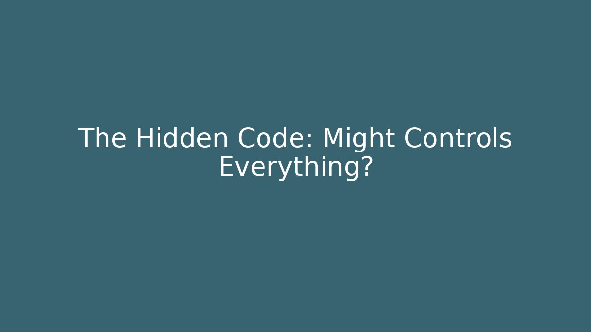 The Hidden Code: Might Controls Everything?