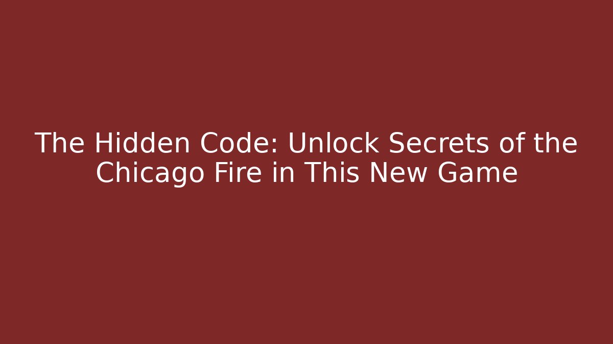 The Hidden Code: Unlock Secrets of the Chicago Fire in This New Game