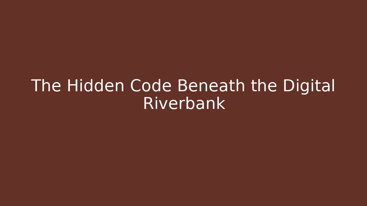 The Hidden Code Beneath the Digital Riverbank