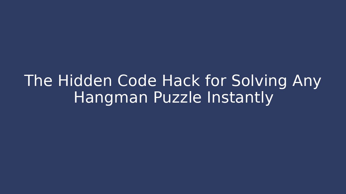 The Hidden Code Hack for Solving Any Hangman Puzzle Instantly