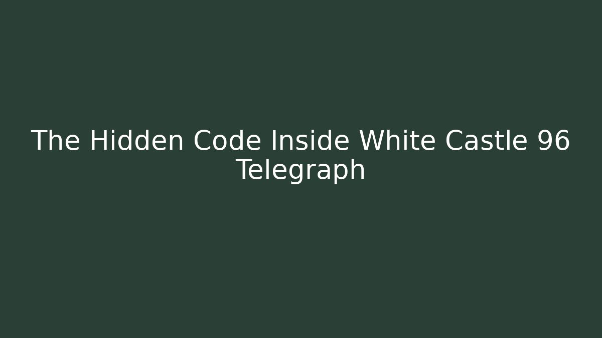 The Hidden Code Inside White Castle 96 Telegraph