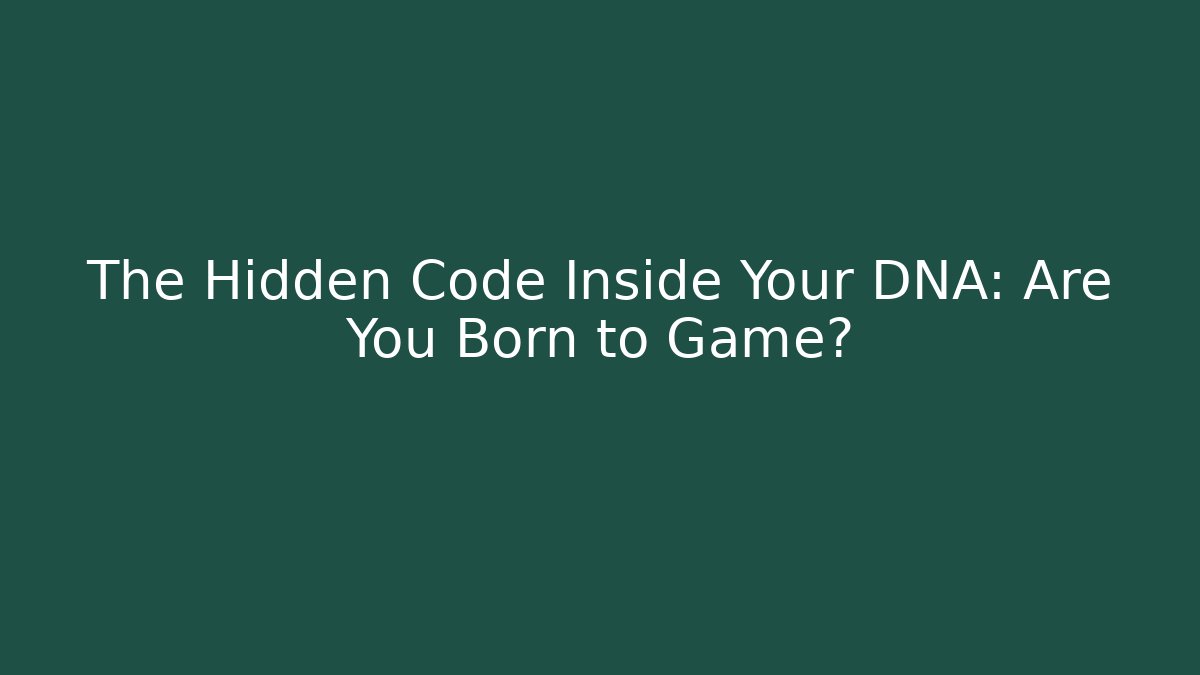 The Hidden Code Inside Your DNA: Are You Born to Game?