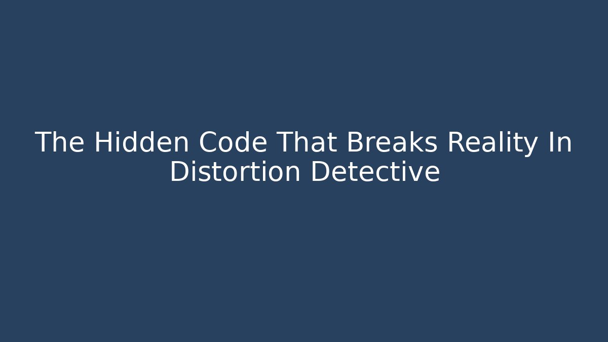 The Hidden Code That Breaks Reality In Distortion Detective - Critter Realm