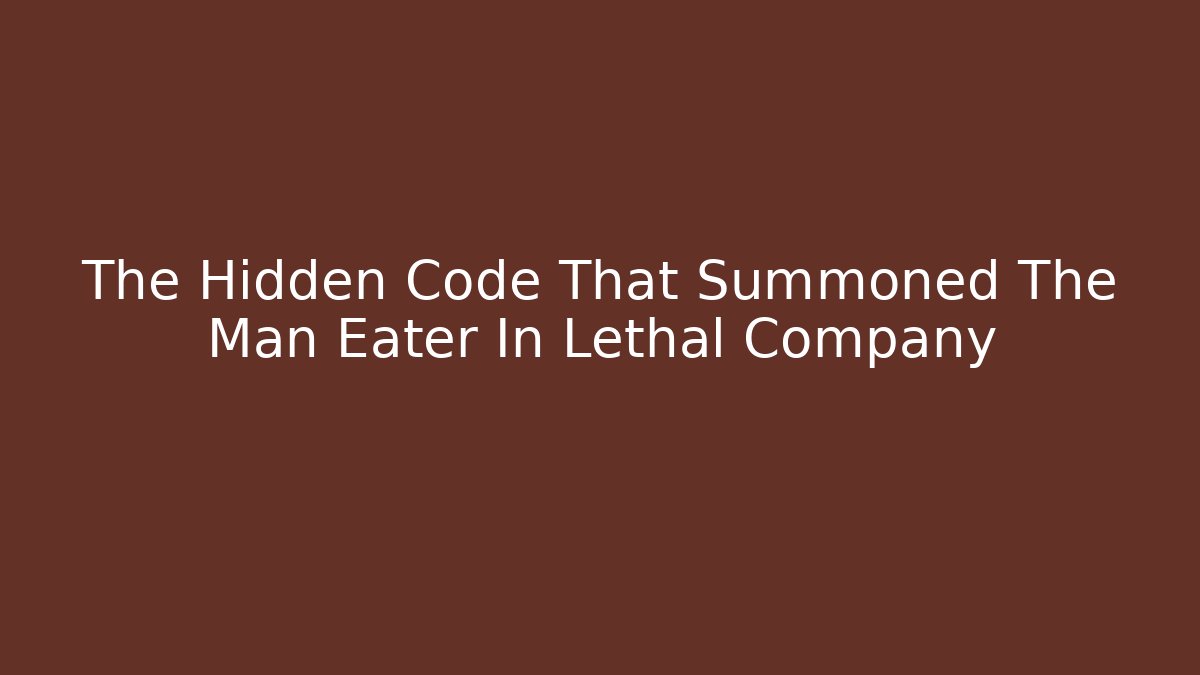 The Hidden Code That Summoned The Man Eater In Lethal Company