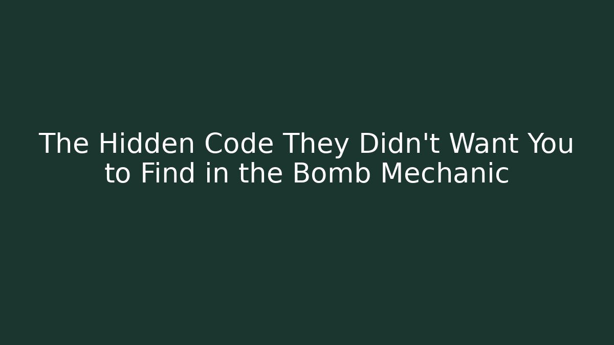 The Hidden Code They Didn't Want You to Find in the Bomb Mechanic