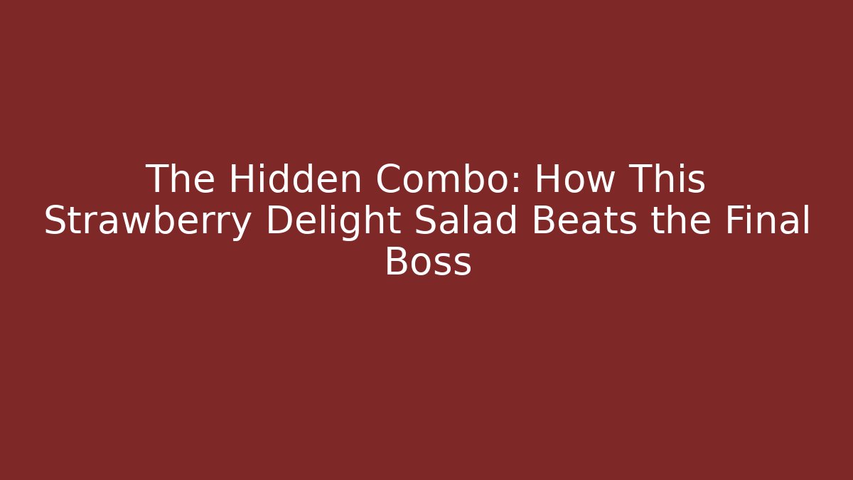 The Hidden Combo: How This Strawberry Delight Salad Beats the Final Boss