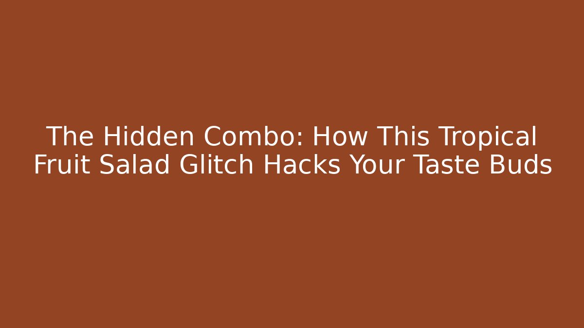 The Hidden Combo: How This Tropical Fruit Salad Glitch Hacks Your Taste Buds
