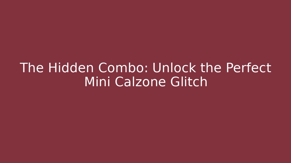 The Hidden Combo: Unlock the Perfect Mini Calzone Glitch