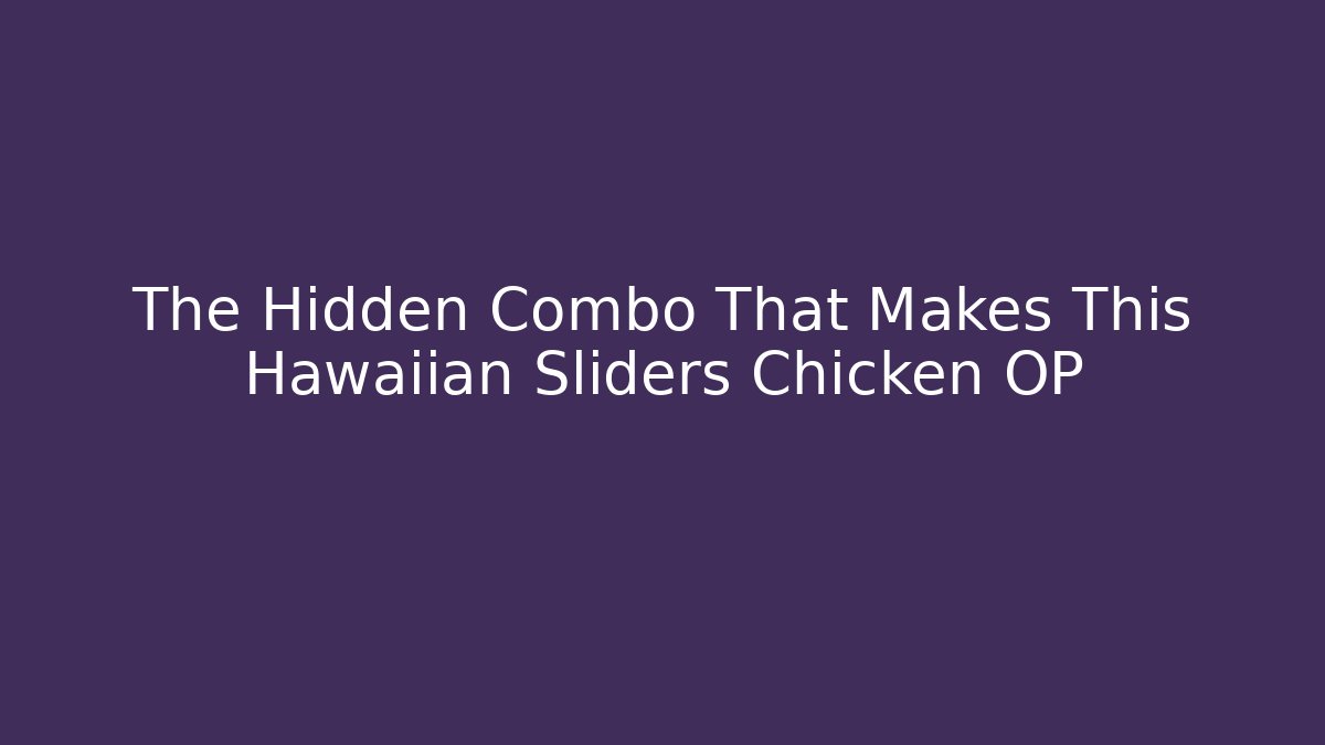 The Hidden Combo That Makes This Hawaiian Sliders Chicken OP