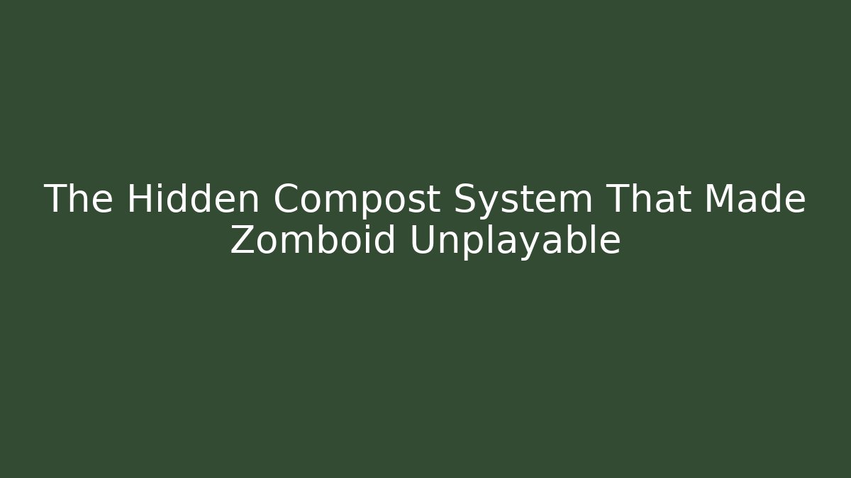 The Hidden Compost System That Made Zomboid Unplayable