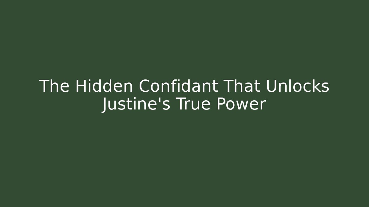 The Hidden Confidant That Unlocks Justine's True Power