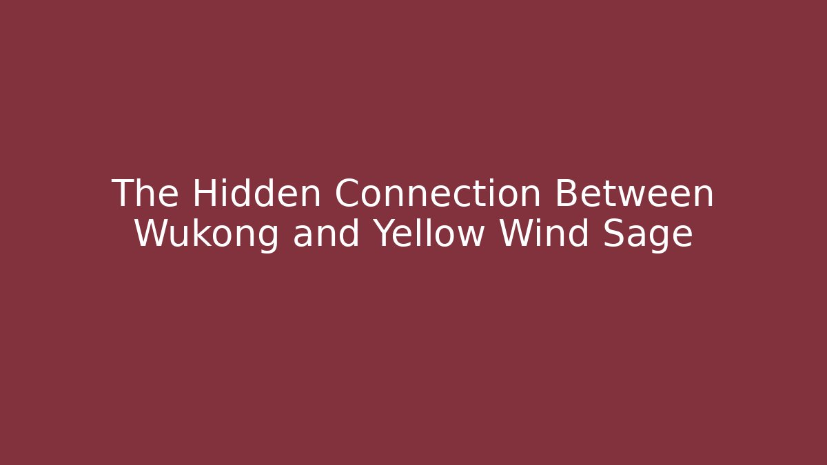 The Hidden Connection Between Wukong and Yellow Wind Sage