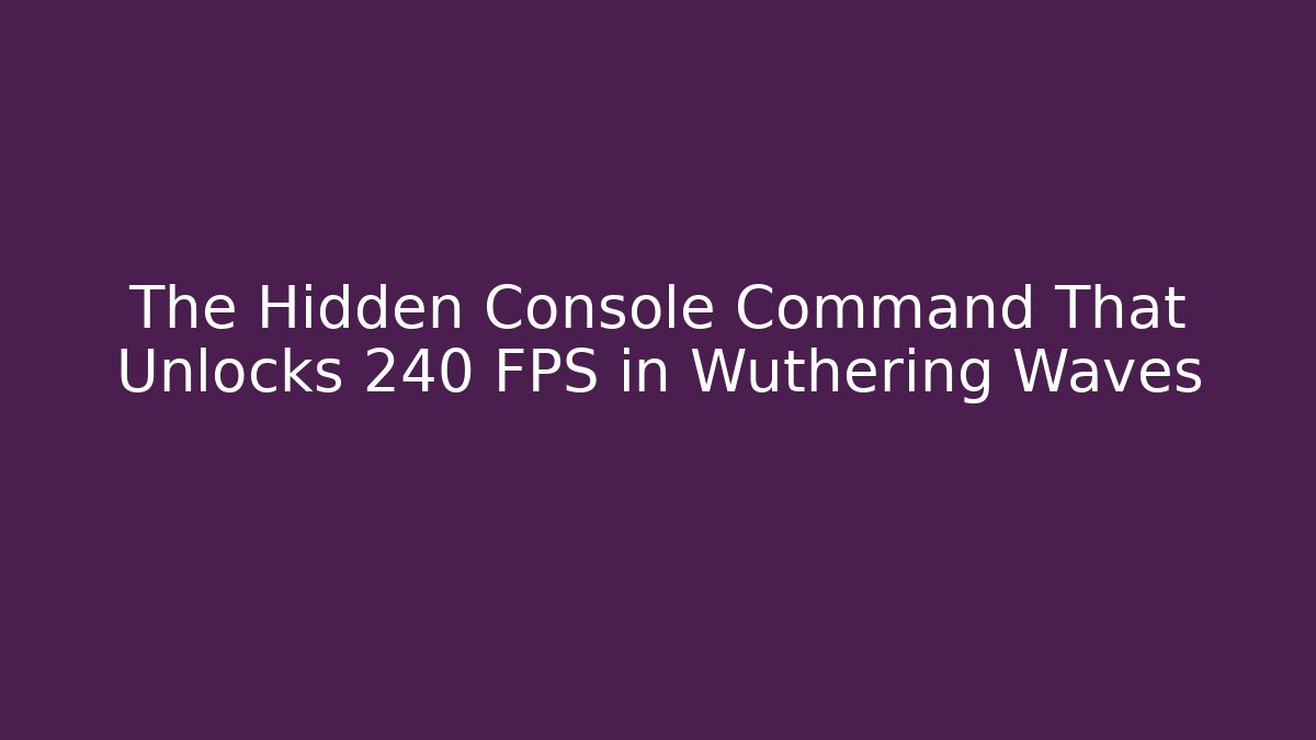 The Hidden Console Command That Unlocks 240 FPS in Wuthering Waves - Critter Realm