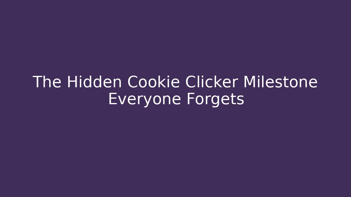 The Hidden Cookie Clicker Milestone Everyone Forgets