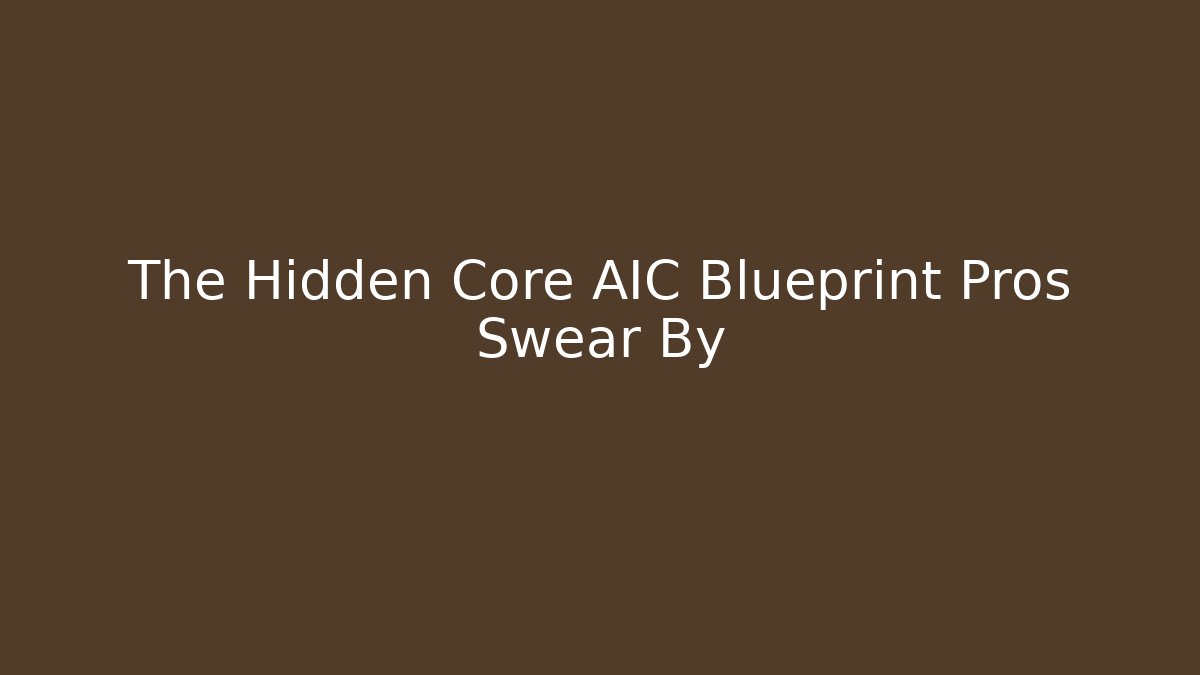 The Hidden Core AIC Blueprint Pros Swear By