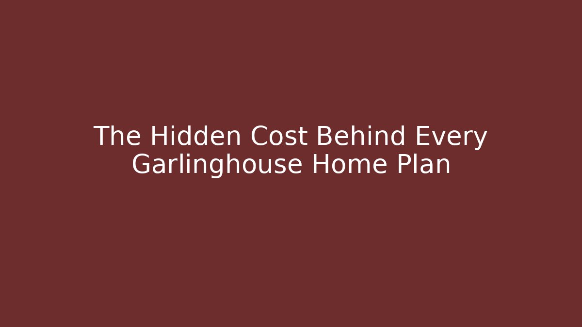 The Hidden Cost Behind Every Garlinghouse Home Plan
