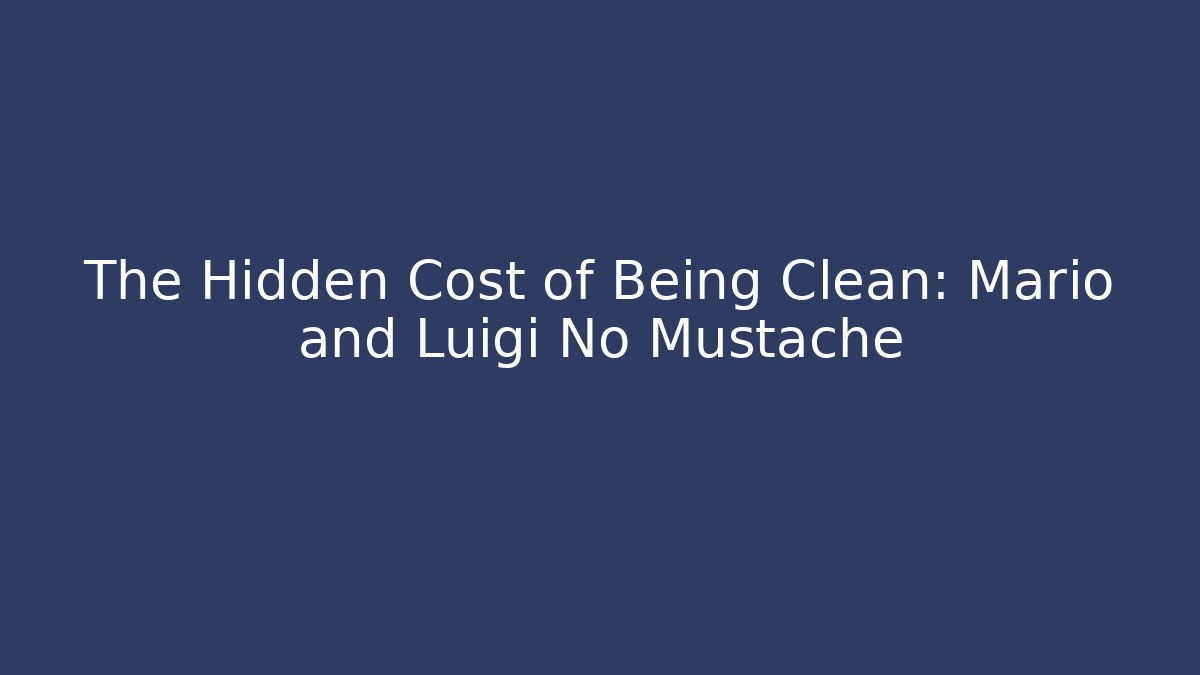 The Hidden Cost of Being Clean: Mario and Luigi No Mustache