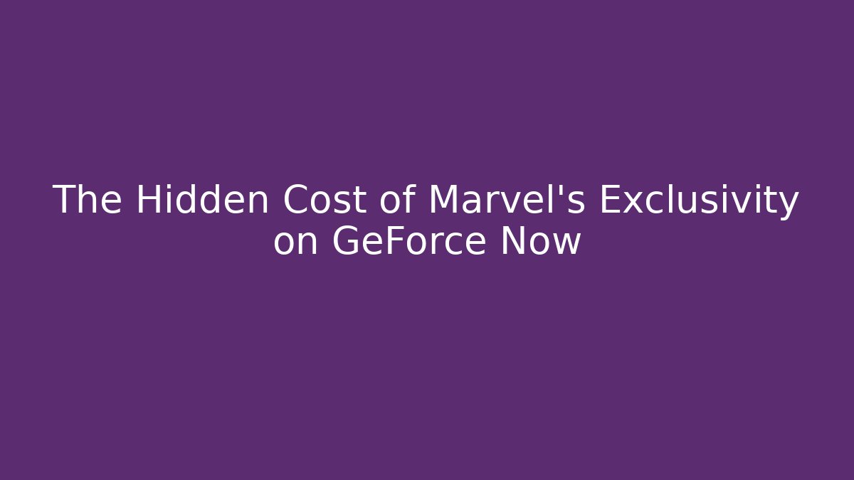 The Hidden Cost of Marvel's Exclusivity on GeForce Now - Critter Realm